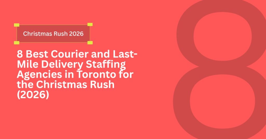8 Best Courier and Last-Mile Delivery Staffing Agencies in Toronto for the Christmas Rush (2026)