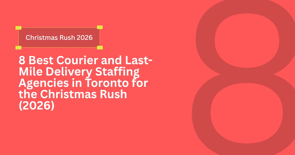 8 Best Courier and Last-Mile Delivery Staffing Agencies in Toronto for the Christmas Rush (2026)